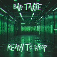 BAD TASTE - READY TO DROP
