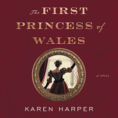 Read KINDLE 🖍️ The First Princess of Wales: A Novel by  Karen Harper,Bianca Amato,Ha