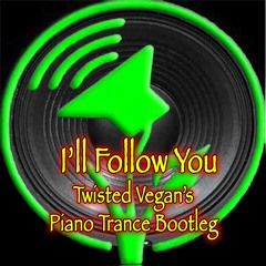 I'll Follow You (Twisted Vegan's Piano Trance Bootleg)