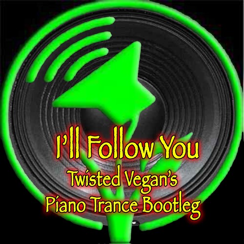 I'll Follow You (Twisted Vegan's Piano Trance Bootleg)