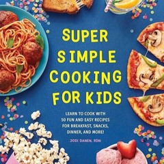 Epub✔ Super Simple Cooking for Kids: Learn to Cook with 50 Fun and Easy Recipes for Breakfast, S
