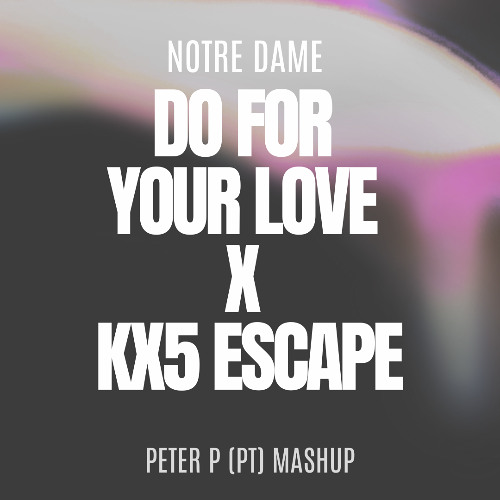Notre Dame - Do For Your Love x Kx5 - Escape (PETER P (PT) Mashup) **FILTERED**