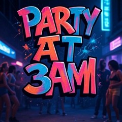 PARTY AT 3AM
