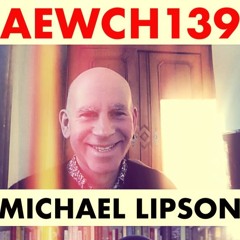 AEWCH 139: MICHAEL LIPSON or WHY CONSCIOUSNESS MATTERS