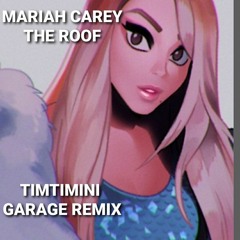 MARIAH CAREY - THE ROOF  TIMTIMINI GARAGE REMIX