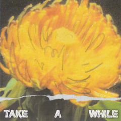 Take a While