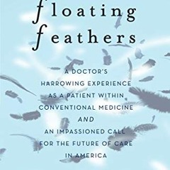 [Access] EPUB KINDLE PDF EBOOK Floating Feathers: A Doctor's Harrowing Experience as