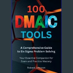 {DOWNLOAD} 📖 100 DMAIC Tools: A Comprehensive Guide to Six Sigma Problem Solving: Your Essential C