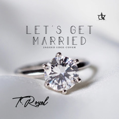 Jagged Edge -  Lets Get Married Cover By T Royal