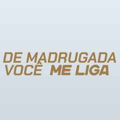 DE MADRUGADA VOCÊ ME LIGA