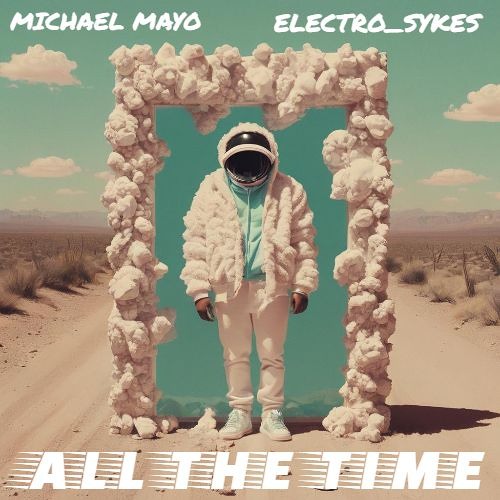 Michael Mayo, Electro_Sykes - All The Time