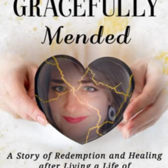 VIEW EPUB 💌 Gracefully Mended: A Story of Redemption and Healing after Living a Life