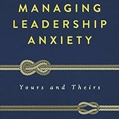 Read ❤️ PDF Managing Leadership Anxiety: Yours and Theirs by Steve Cuss