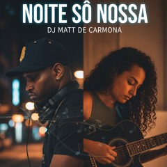 NOITE SO NOSSA / DJ MATT DE CARMONA