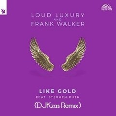 Like Gold Loud Luxury & Frank Walker ft. Stephen Puth (DJKzas Remix)
