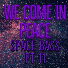 We Come In Peace Space Bass Part 11