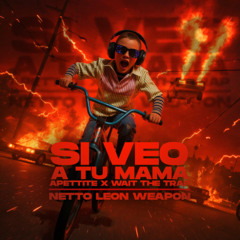 SI VEO A TU MAMA X WAIT THE TRAP X APPETITE (NETTO LEON WEAPON)