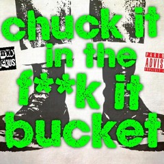 Chuck It In The F**k It Bucket