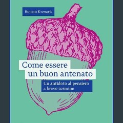 Read PDF ❤ Come essere un buon antenato: Un antidoto al pensiero a breve termine (Connessioni) (It