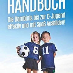 ⚡️PDF ❤️ Fußballtraining Handbuch: Die Bambinis bis zur D-Jugend effektiv und mit Spaß Ausbilden!