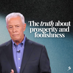 The Truth about Prosperity and Foolishness - God’s Promise to Prosper You, Part 4
