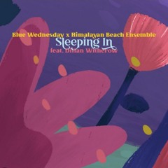Sleeping In - Blue Wednesday, Himalayan Beach Ensemble, Dillan Witherow