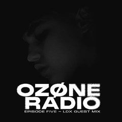OZØNE RADIO - Episode Five LDX Guest Mix