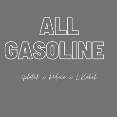 All Gasoline - 2plate$ x K9duce x L-Kakel