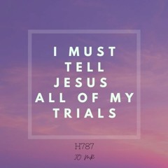 I must tell Jesus all of my trials (H787)