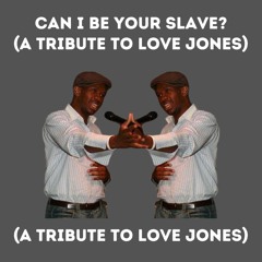 Can I Be Your Slave? (A Tribute to Love Jones)