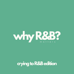 why R&B matters: crying to R&B