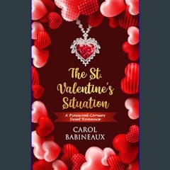 [PDF READ ONLINE] ⚡ The St. Valentine’s Situation: A Pinewood Corners Sweet Romance     Kindle Edi