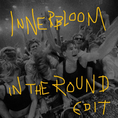 INNERBLOOM (BUNT. IN THE ROUND EDIT)