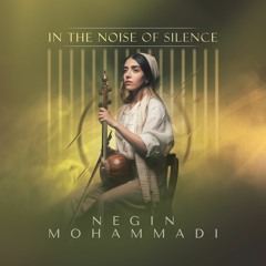 Negin Mohammadi - In The Noise Of Silence