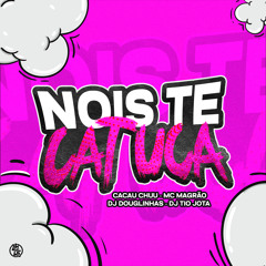 Nois Te Catuca (feat. MC Magrão)