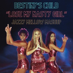 Destiny's Child - Lose My Nasty Girl (Jazzy Mellow Mashup) - Full version available for DL