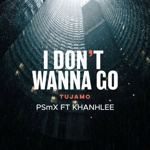 Tujamo - I Don't Wanna Go x PSmX ft KHANH LEE 2025
