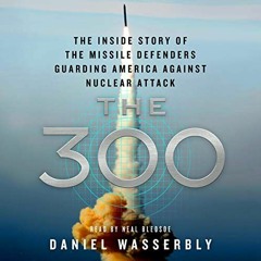 [View] KINDLE 📝 The 300: The Inside Story of the Missile Defenders Guarding America
