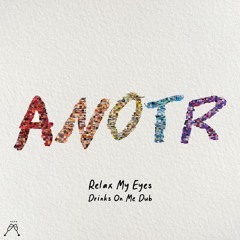 ANOTR - Relax My Eyes (Drinks On Me Dub)