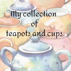#^DOWNLOAD 📖 My Collection of Teapots and Cups - Log book of vintage, antique, modern and family t