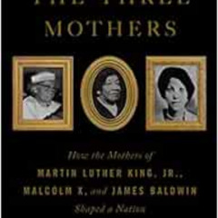Read PDF 🗂️ The Three Mothers: How the Mothers of Martin Luther King, Jr., Malcolm X