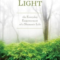 ACCESS KINDLE 📋 Walking in Light: The Everyday Empowerment of a Shamanic Life by  Sa