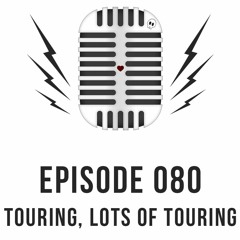 Episode 080 - Touring, Lots of Touring