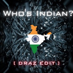 Who's Indian?[ DRAZ EDIT ]