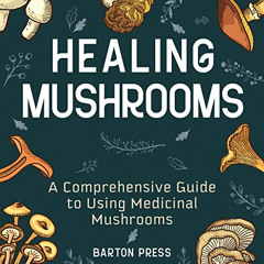 READ PDF 💜 Healing Mushrooms: A Comprehensive Guide to Using Medicinal Mushrooms by