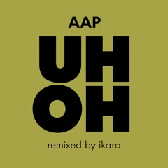 AAP - Uh-Oh (remixed by ikaro)
