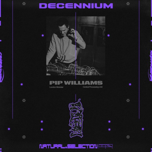 DECENNIUM - Pip Williams (London Modular, Central Processing Unit)