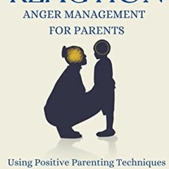 GET EPUB 📂 ReAction: Anger Management for Parents: Using Positive Parenting Techniqu