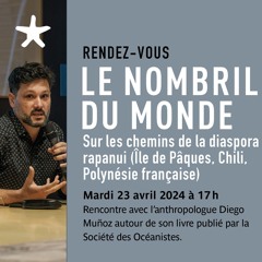 "Le Nombril du monde - Sur les chemins de la diaspora rapanui" avec Diego Muñoz le 23 avril 2024