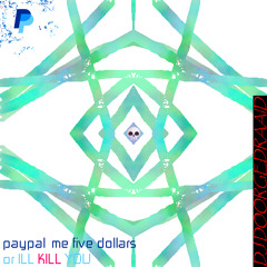 paypall me 5 dollars or ILL KILL YOU